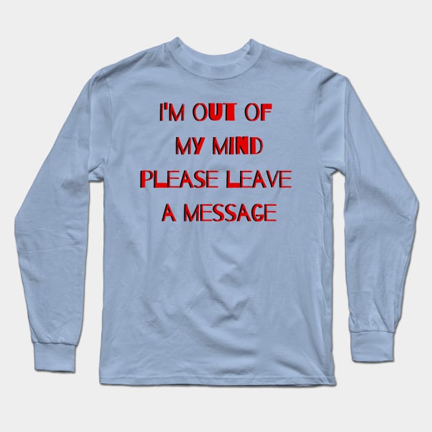 Out of My Mind, Leave a Message! Long Sleeve T-Shirt by SocietyTwentyThree